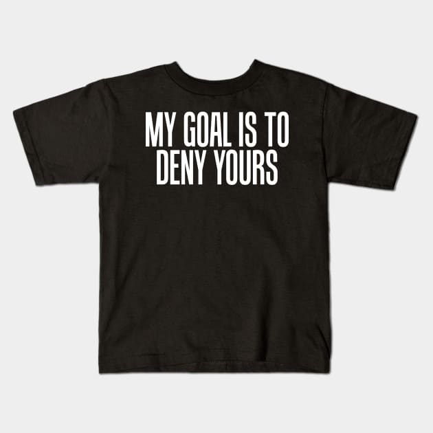 Simple My Goal Is To Deny Yours Goalkeeper Defense Kids T-Shirt by theperfectpresents